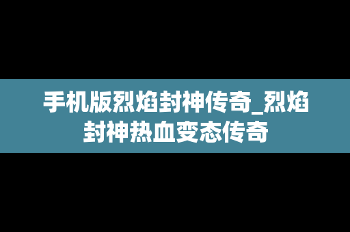 手机版烈焰封神传奇_烈焰封神热血变态传奇