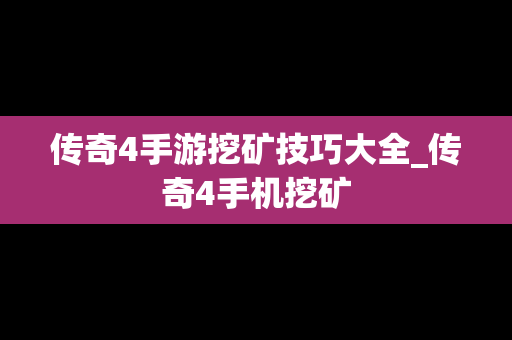 传奇4手游挖矿技巧大全_传奇4手机挖矿