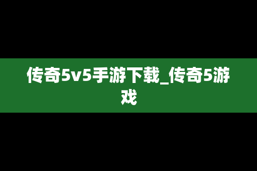 传奇5v5手游下载_传奇5游戏