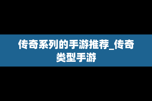传奇系列的手游推荐_传奇类型手游