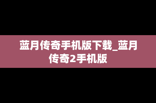 蓝月传奇手机版下载_蓝月传奇2手机版