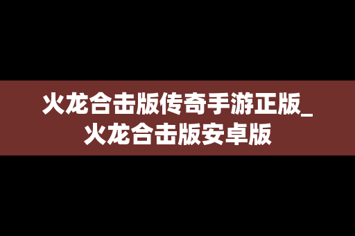 火龙合击版传奇手游正版_火龙合击版安卓版