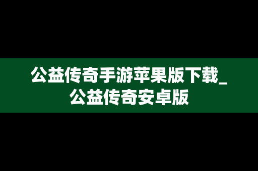 公益传奇手游苹果版下载_公益传奇安卓版