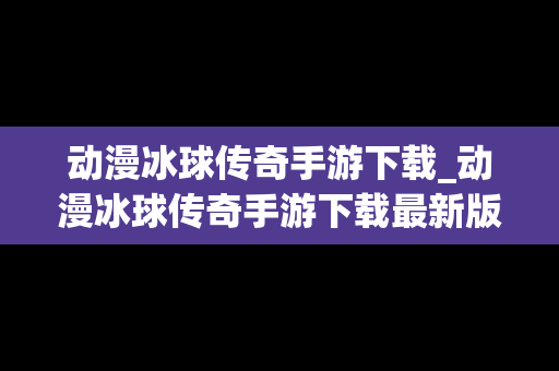 动漫冰球传奇手游下载_动漫冰球传奇手游下载最新版