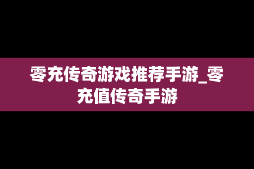零充传奇游戏推荐手游_零充值传奇手游