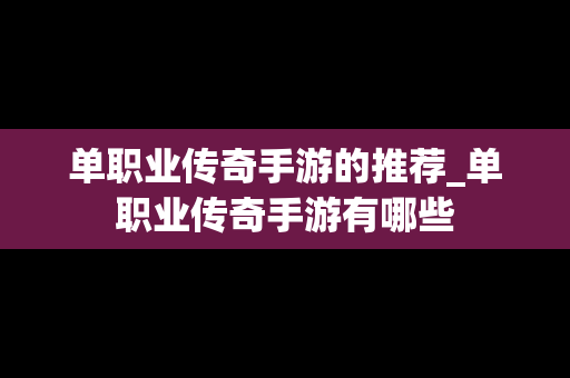 单职业传奇手游的推荐_单职业传奇手游有哪些