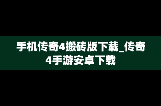 手机传奇4搬砖版下载_传奇4手游安卓下载