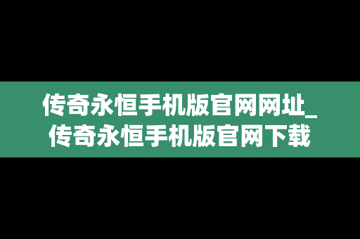 传奇永恒手机版官网网址_传奇永恒手机版官网下载