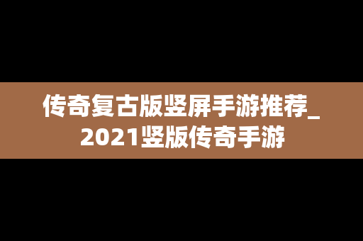 传奇复古版竖屏手游推荐_2021竖版传奇手游