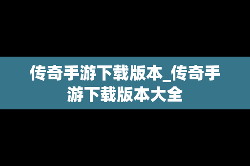 传奇手游下载版本_传奇手游下载版本大全