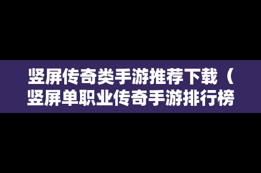 竖屏传奇类手游推荐下载（竖屏单职业传奇手游排行榜）