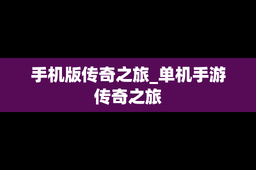 手机版传奇之旅_单机手游传奇之旅