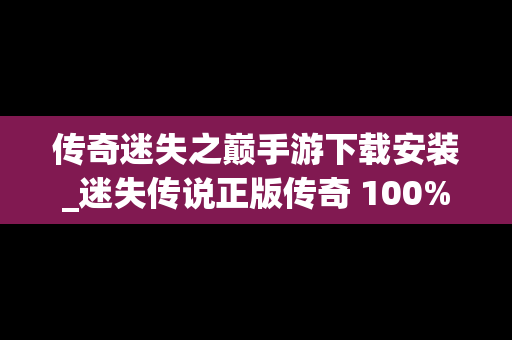 传奇迷失之巅手游下载安装_迷失传说正版传奇 100%官方端游移植