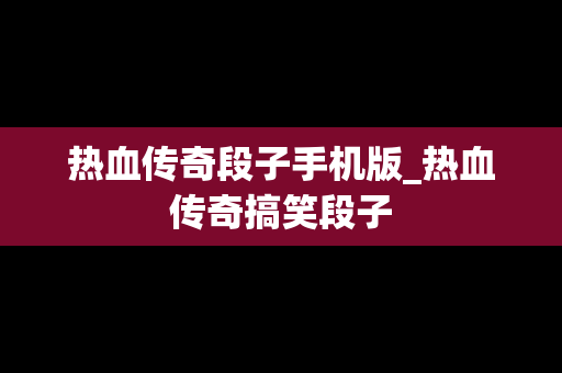 热血传奇段子手机版_热血传奇搞笑段子
