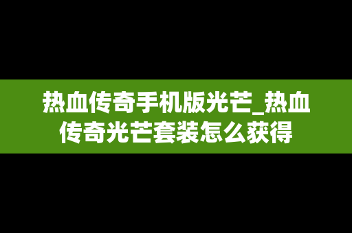 热血传奇手机版光芒_热血传奇光芒套装怎么获得