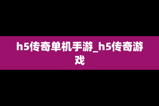 h5传奇单机手游_h5传奇游戏