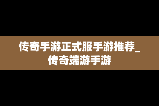 传奇手游正式服手游推荐_传奇端游手游