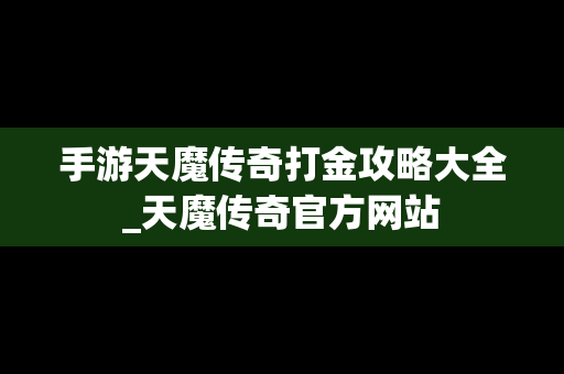 手游天魔传奇打金攻略大全_天魔传奇官方网站