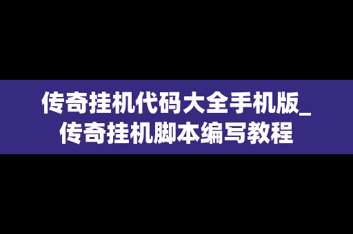 传奇挂机代码大全手机版_传奇挂机脚本编写教程