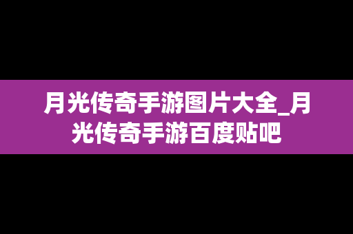 月光传奇手游图片大全_月光传奇手游百度贴吧