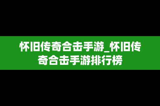 怀旧传奇合击手游_怀旧传奇合击手游排行榜
