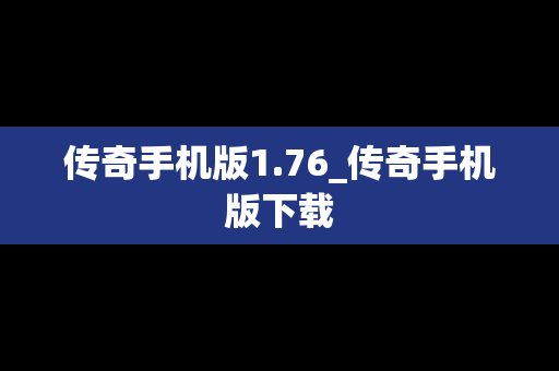 传奇手机版1.76_传奇手机版下载