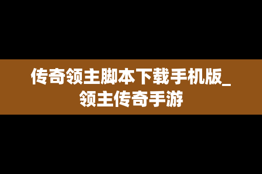 传奇领主脚本下载手机版_领主传奇手游