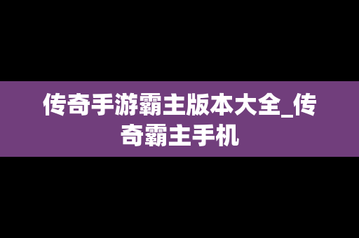 传奇手游霸主版本大全_传奇霸主手机