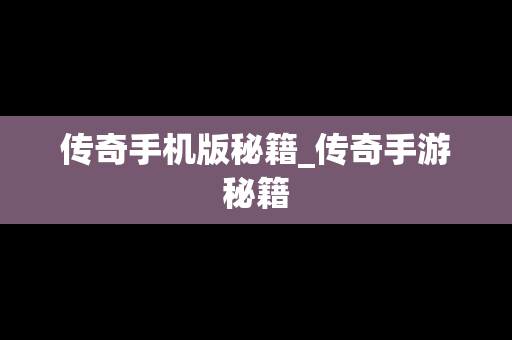 传奇手机版秘籍_传奇手游秘籍