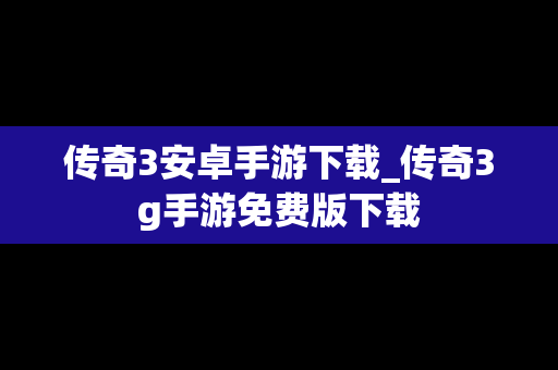 传奇3安卓手游下载_传奇3g手游免费版下载