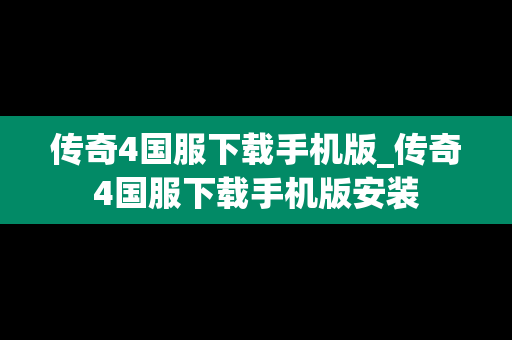 传奇4国服下载手机版_传奇4国服下载手机版安装