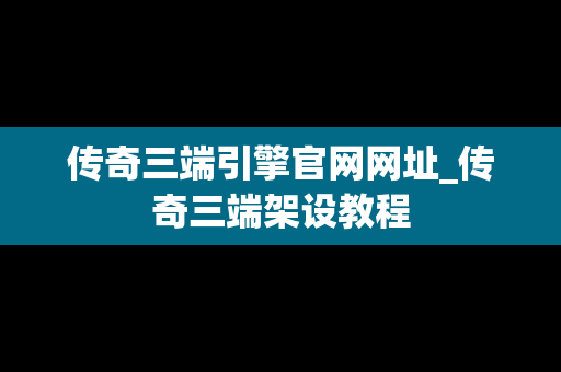 传奇三端引擎官网网址_传奇三端架设教程