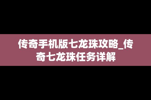 传奇手机版七龙珠攻略_传奇七龙珠任务详解