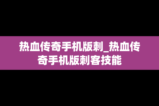 热血传奇手机版刺_热血传奇手机版刺客技能