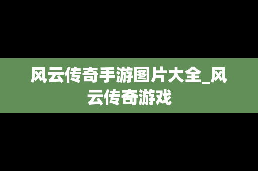 风云传奇手游图片大全_风云传奇游戏