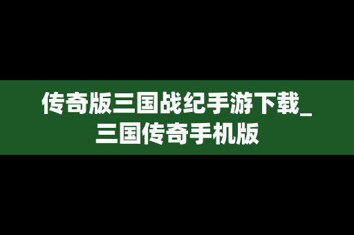 传奇版三国战纪手游下载_三国传奇手机版