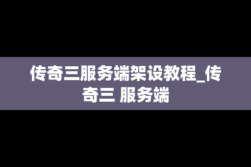 传奇三服务端架设教程_传奇三 服务端