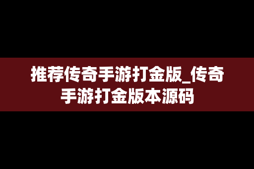 推荐传奇手游打金版_传奇手游打金版本源码