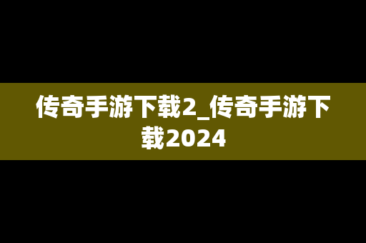 传奇手游下载2_传奇手游下载2024