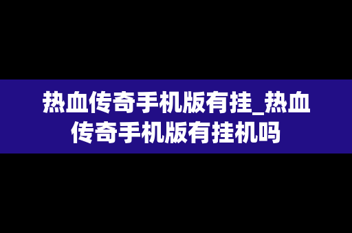 热血传奇手机版有挂_热血传奇手机版有挂机吗