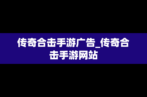 传奇合击手游广告_传奇合击手游网站