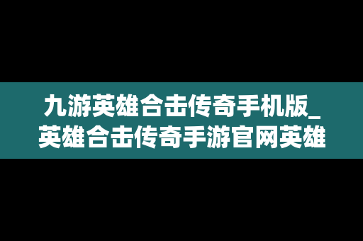 九游英雄合击传奇手机版_英雄合击传奇手游官网英雄合击传奇手