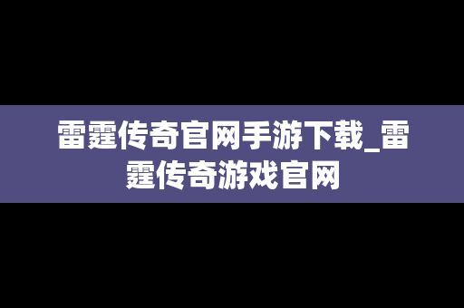 雷霆传奇官网手游下载_雷霆传奇游戏官网
