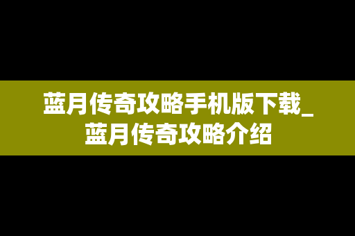 蓝月传奇攻略手机版下载_蓝月传奇攻略介绍