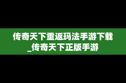 传奇天下重返玛法手游下载_传奇天下正版手游