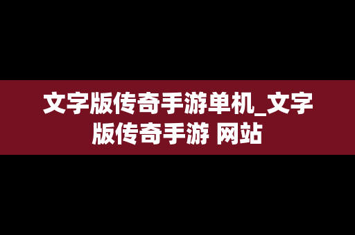 文字版传奇手游单机_文字版传奇手游 网站