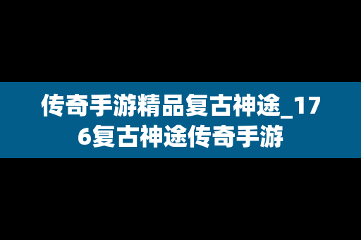 传奇手游精品复古神途_176复古神途传奇手游