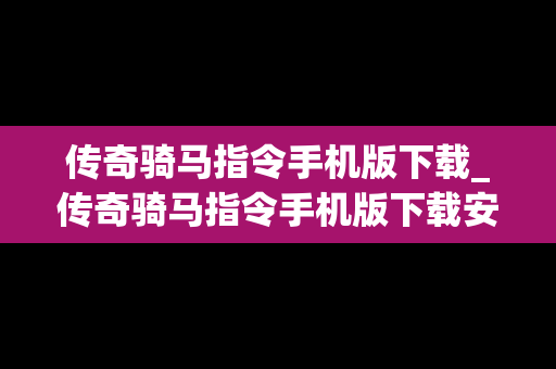 传奇骑马指令手机版下载_传奇骑马指令手机版下载安装