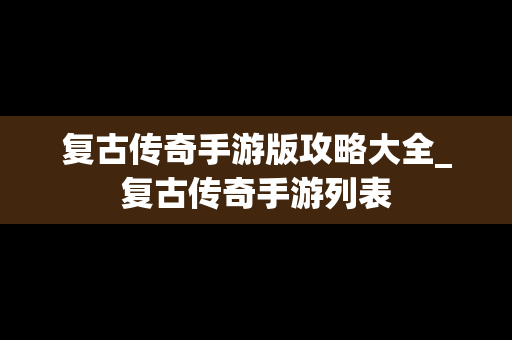 复古传奇手游版攻略大全_复古传奇手游列表