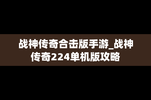 战神传奇合击版手游_战神传奇224单机版攻略